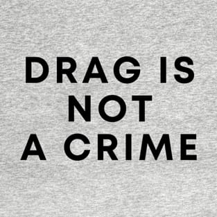 Drag Is Not A Crime T-Shirt